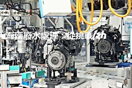 海南廢水處理：從挑戰(zhàn)到機(jī)遇？